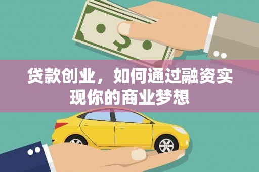 山西贷款创业，如何通过融资实现你的商业梦想
