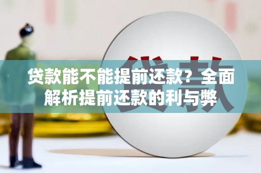 山西贷款能不能提前还款？全面解析提前还款的利与弊