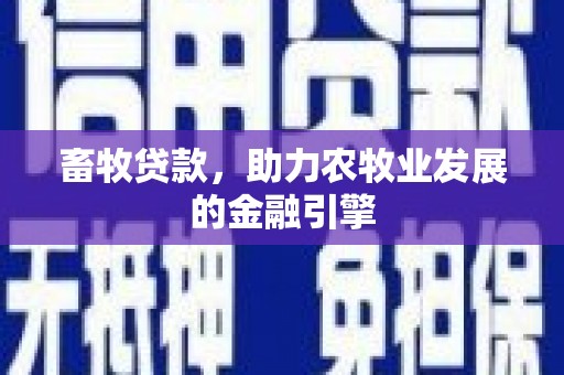 山西畜牧贷款，助力农牧业发展的金融引擎