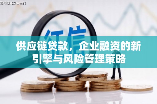 山西供应链贷款，企业融资的新引擎与风险管理策略