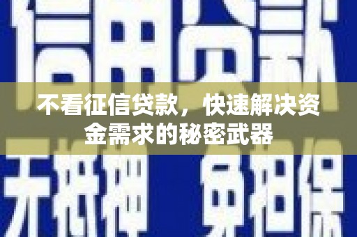 山西不看征信贷款，快速解决资金需求的秘密武器