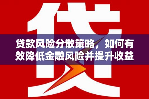 山西贷款风险分散策略，如何有效降低金融风险并提升收益