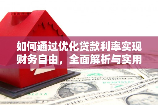 山西如何通过优化贷款利率实现财务自由，全面解析与实用策略