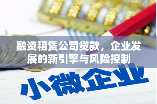 山西融资租赁公司贷款，企业发展的新引擎与风险控制