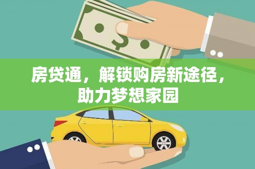 山西房贷通，解锁购房新途径，助力梦想家园