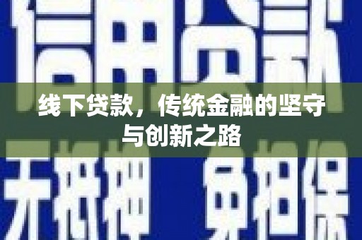 山西线下贷款，传统金融的坚守与创新之路