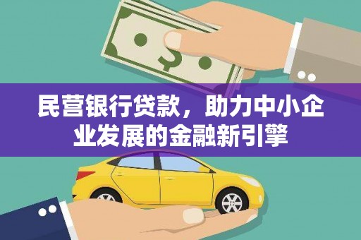 山西民营银行贷款，助力中小企业发展的金融新引擎