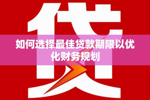 山西如何选择最佳贷款期限以优化财务规划