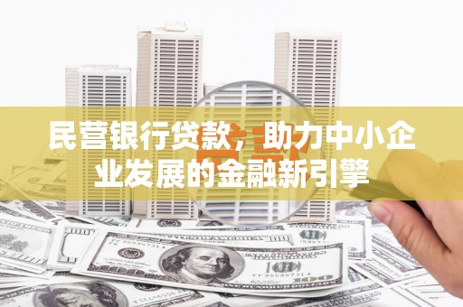 山西民营银行贷款，助力中小企业发展的金融新引擎