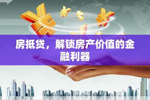 山西房抵贷，解锁房产价值的金融利器