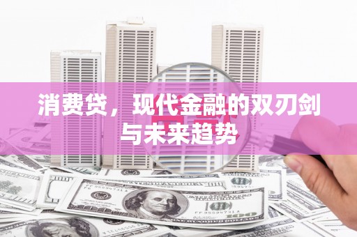 山西消费贷，现代金融的双刃剑与未来趋势