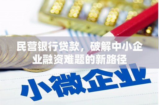 山西民营银行贷款，破解中小企业融资难题的新路径