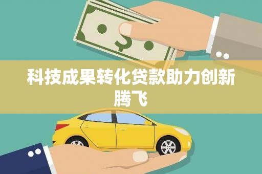 山西科技成果转化贷款助力创新腾飞