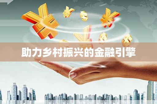 山西助力乡村振兴的金融引擎
