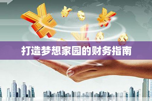 山西打造梦想家园的财务指南