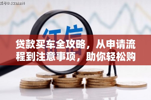 山西贷款买车全攻略，从申请流程到注意事项，助你轻松购车