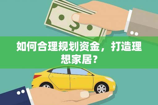 山西如何合理规划资金，打造理想家居？