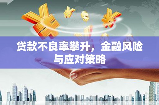 山西贷款不良率攀升，金融风险与应对策略