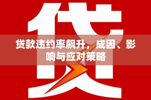 山西贷款违约率飙升，成因、影响与应对策略